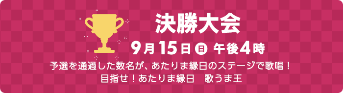 決勝大会　予選を通過した数名が、あたりま縁日のステージで歌唱！目指せ！あたりま縁日　歌うま王