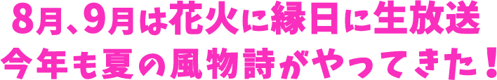8月、9月は花火に縁日に生放送 今年も夏の風物詩がやってきた！