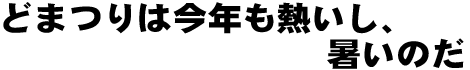 どまつりは今年も熱いし・・