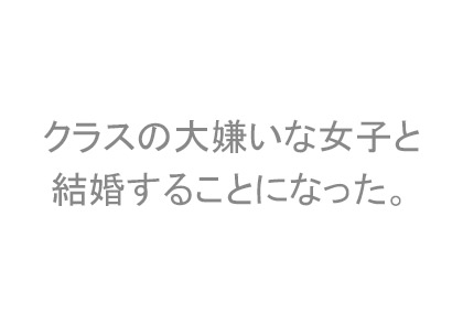 クラスの大嫌いな女子と結婚することになった。