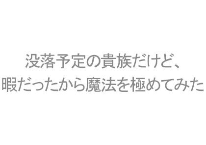 没落予定の貴族だけど、暇だったから魔法を極めてみた