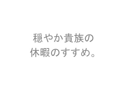 穏やか貴族の休暇のすすめ。
