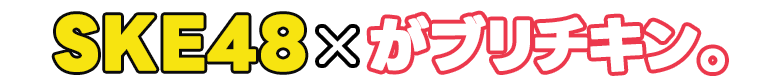 SKE48×がブリチキン。