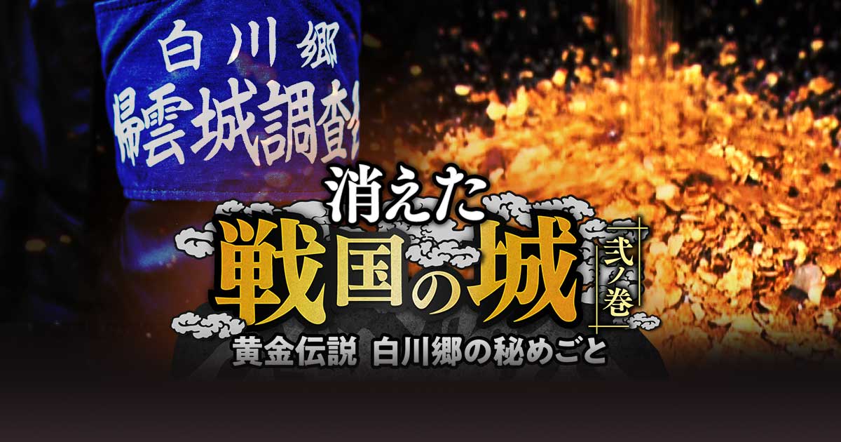 消えた戦国の城 弐ノ巻 黄金伝説 白川郷の秘めごと テレビ愛知