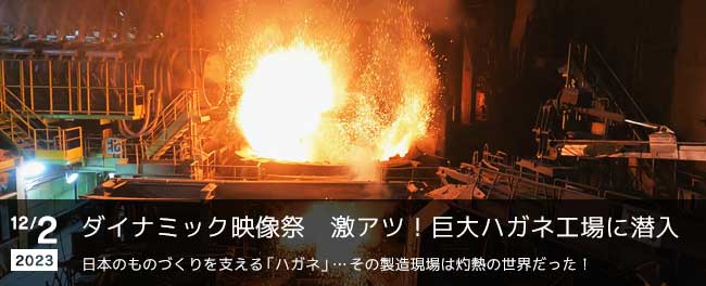ダイナミック映像祭　激アツ！巨大ハガネ工場に潜入 日本のものづくりを支える「ハガネ」…その製造現場は灼熱の世界だった！