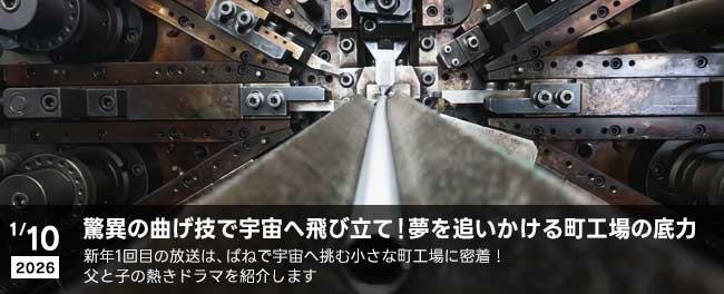 驚異の曲げ技で宇宙へ飛び立て！夢を追いかける町工場の底力SP　新年1回目の放送は、ばねで宇宙へ挑む小さな町工場に密着！父と子の熱きドラマを紹介します