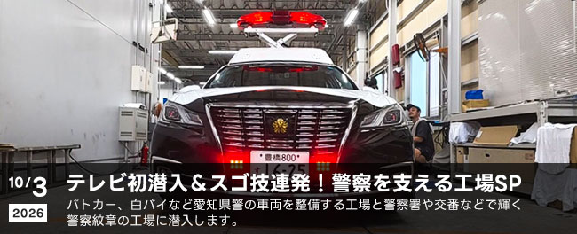 テレビ初潜入＆スゴ技連発！警察を支える工場SP　パトカー、白バイなど愛知県警の車両を整備する工場と警察署や交番などで輝く警察紋章の工場に潜入します。