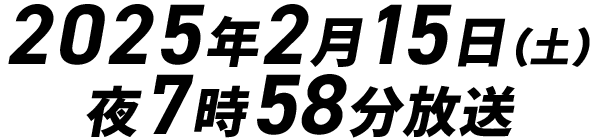 2025年2月15日（土）夜7時58分放送