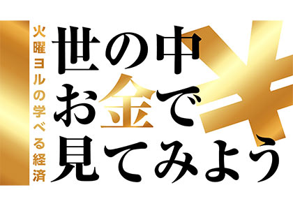 世の中お金で見てみよう～火曜ヨルの学べる経済～