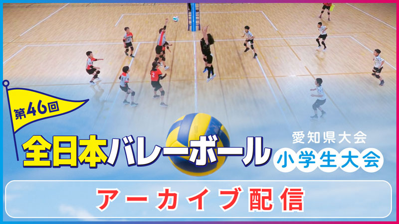 第46回 全日本バレーボール小学生大会 愛知県大会 アーカイブ配信