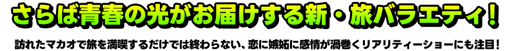 さらば青春の光がお届けする新・旅バラエティ！　訪れたマカオで旅を満喫するだけでは終わらない、恋に嫉妬に感情が渦巻くリアリティーショーにも注目！