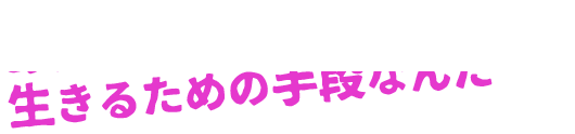 あれは僕なりの生きるための手段なんだ