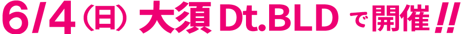 2023年6月4日（日）大須Dt.BLDで開催！