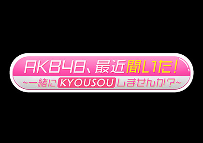 AKB48、最近聞いた！